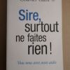 Sire, Surtout Ne Faites Rien ! 