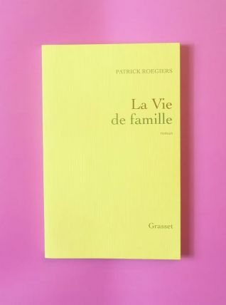 La Vie de Famille- Patrick Roegiers- Grasset  